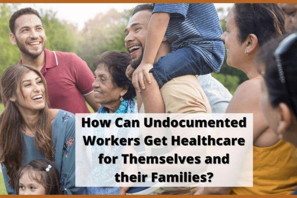 How Can Undocumented Immigrants Get Healthcare for Themselves and Their Families?