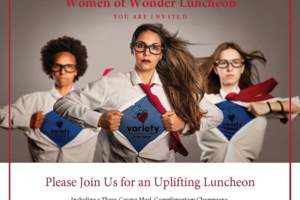 Variety – the Children’s Charity of the Desert Hosts 2nd Annual Women of Wonder Luncheon - Recognizing and celebrating inspiring women who make a difference in the lives of Coachella Valley Children.