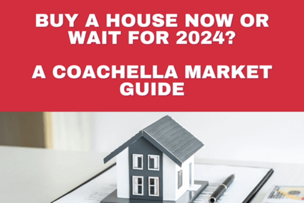Mortgage Works: Buy a House Now or Wait for 2024? A Coachella Market Guide