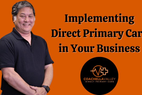 Coachella Valley Direct Primary Care: Direct Primary Care Benefits for Small Businesses
