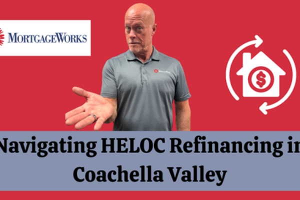 MortgageWorks: Navigating HELOC Refinancing in Coachella Valley